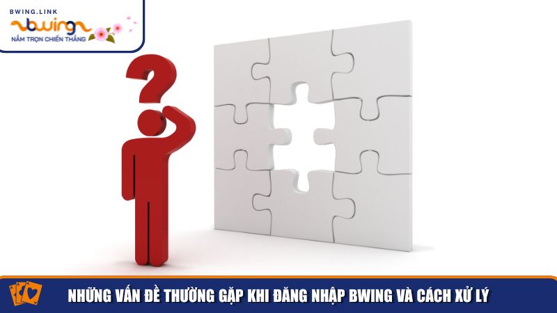 Đăng Nhập Bwing – Hướng Dẫn Quy Trình Đăng Nhập An Toàn 3 Những vấn đề thường gặp khi đăng nhập Bwing và cách xử lý