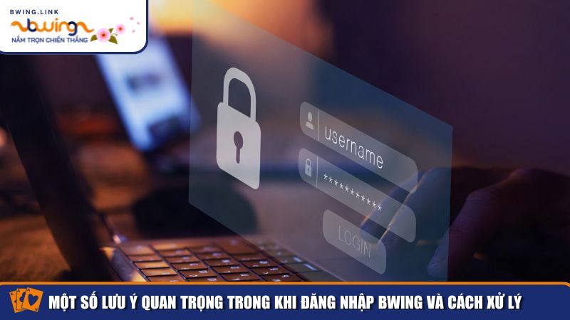 Đăng Nhập Bwing – Hướng Dẫn Quy Trình Đăng Nhập An Toàn 4 Một số lưu ý quan trọng trong khi đăng nhập Bwing