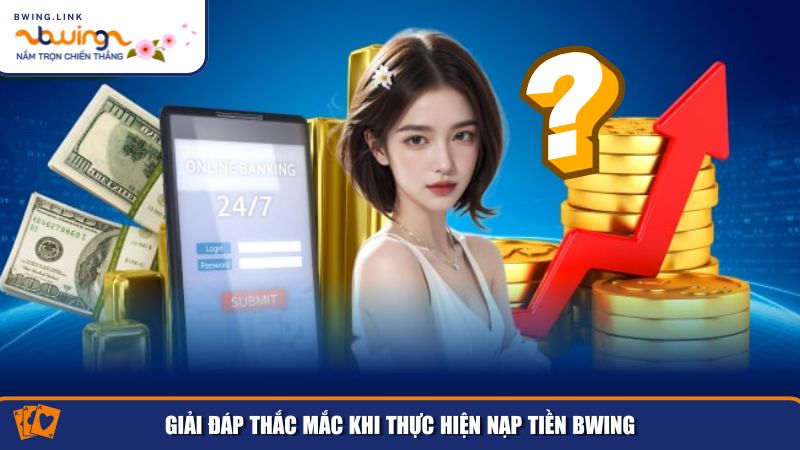 Hướng Dẫn Nạp Tiền Bwing: Nhanh Chóng, An Toàn, Hỗ Trợ Đa Kênh 3 Trong quá trình nạp tiền Bwing, người chơi có thể gặp một số thắc mắc